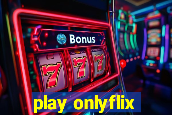 play onlyflix